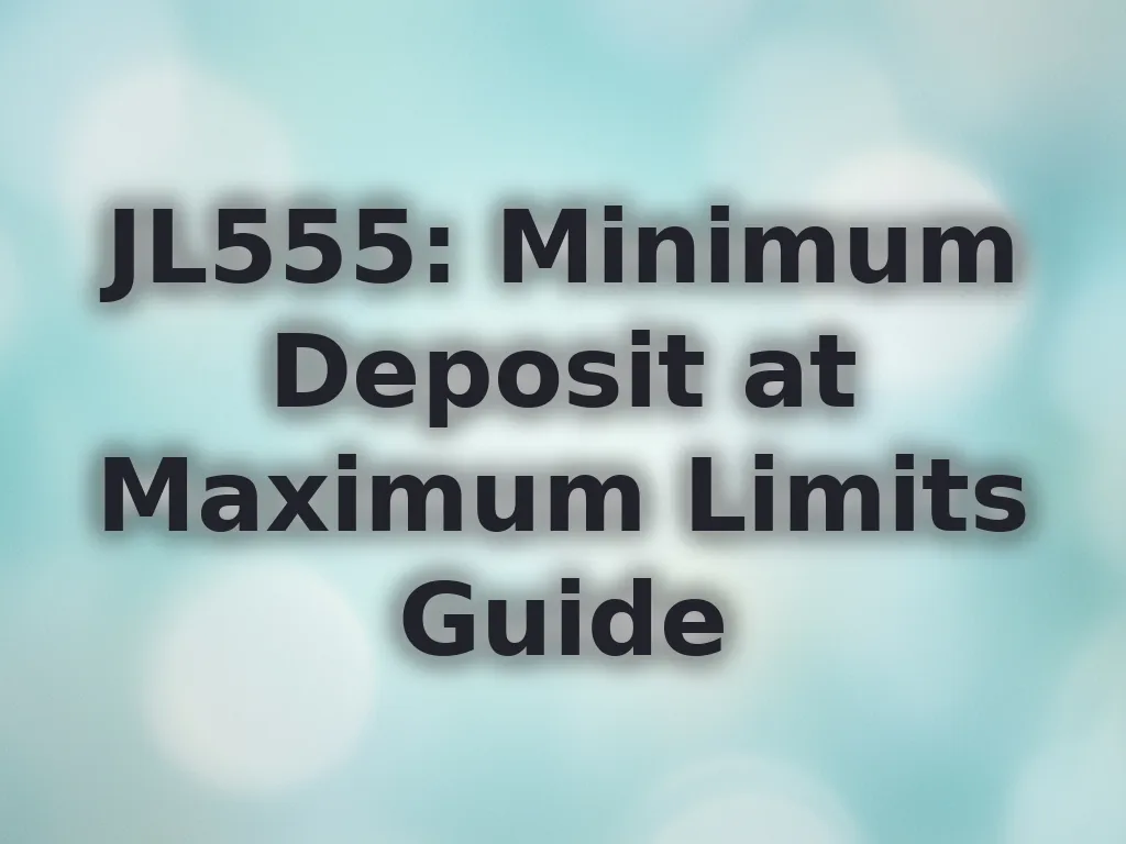 JL555: Minimum Deposit at Maximum Limits Guide