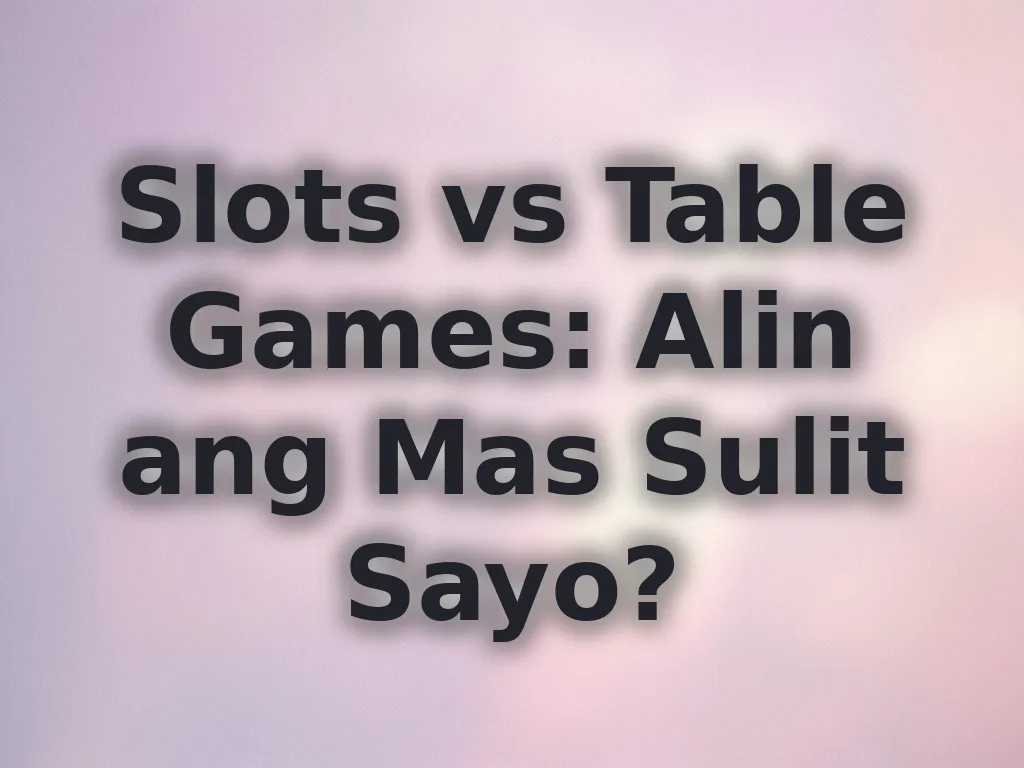 Slots vs Table Games: Alin ang Mas Sulit Sayo?