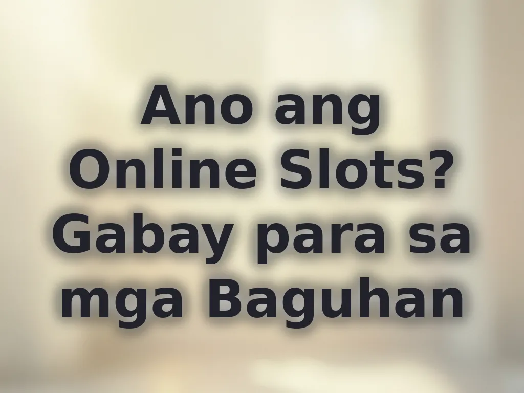 Ano ang Online Slots? Gabay para sa mga Baguhan